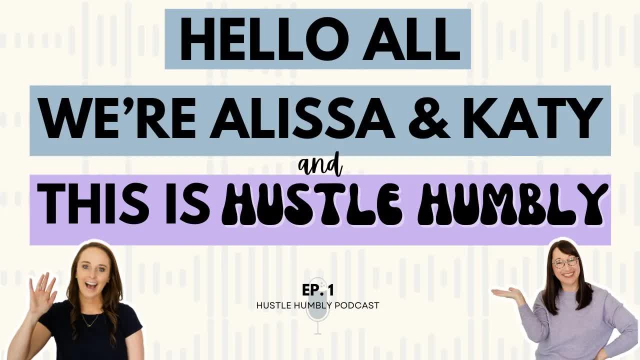 1: Introduction to Alissa & Katy and the WHY behind Hustle Humbly