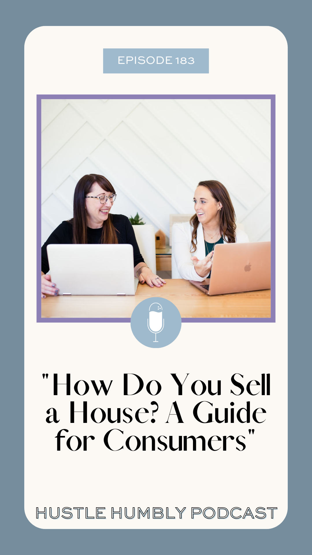 Hustle Humbly Podcast Podcast Episode 183: How Do You Sell a House? A Guide for Consumers
